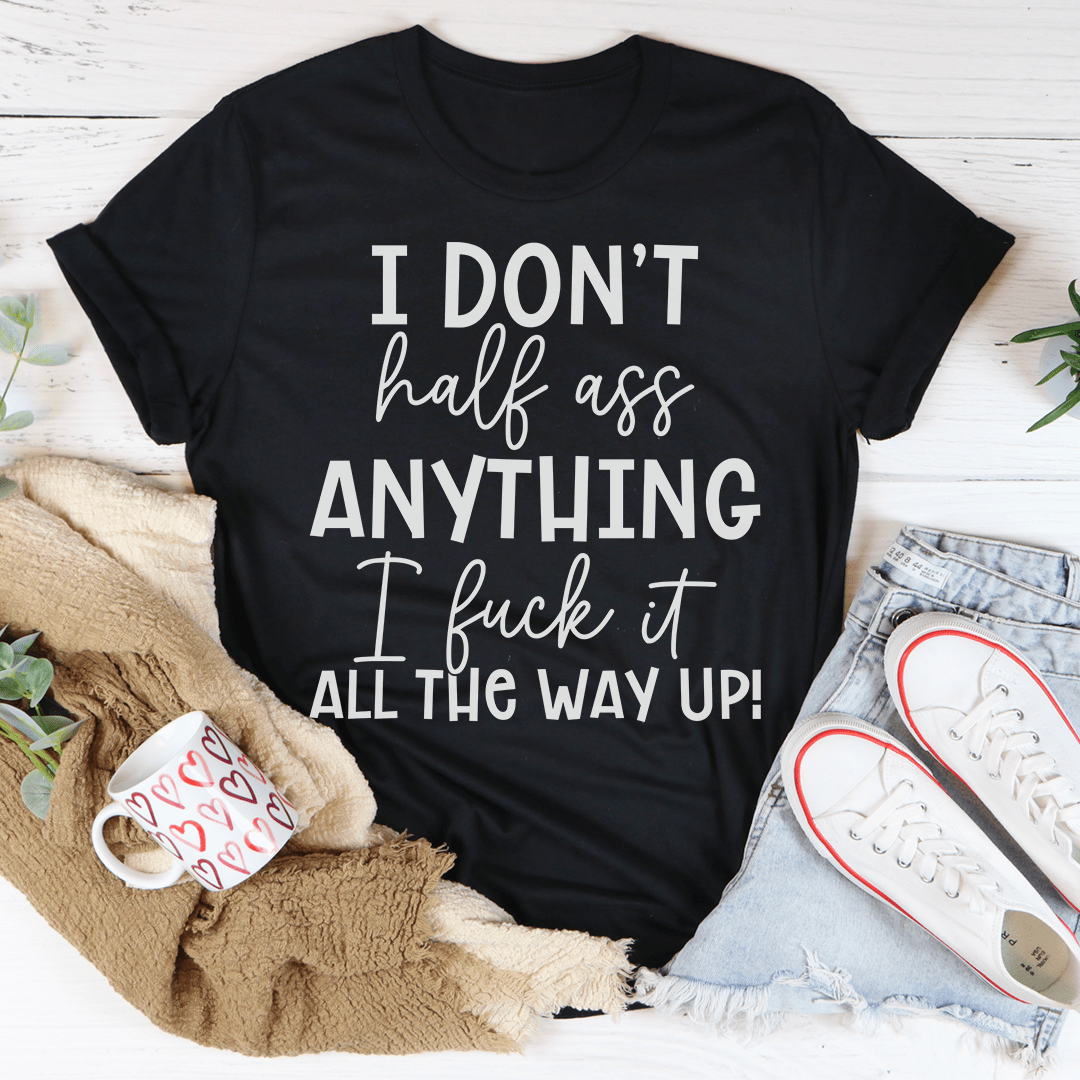 I Don't Half-Ass Anything Tee
